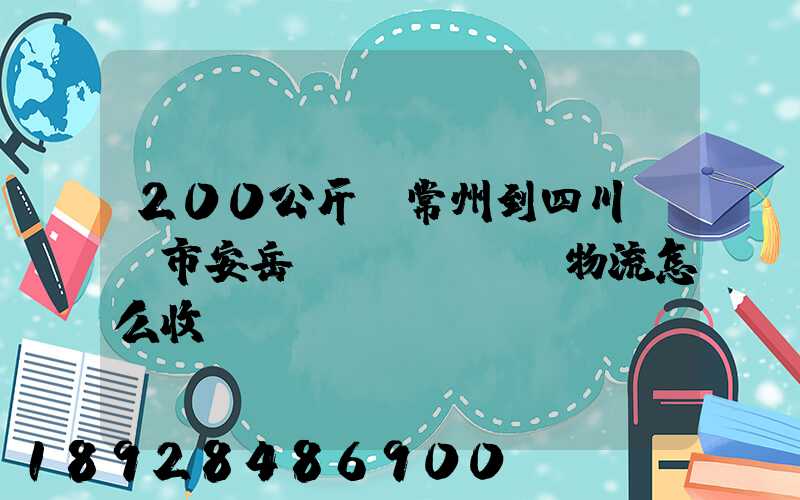 200公斤從常州到四川資陽市安岳縣發(fā)物流怎么收費(fèi)