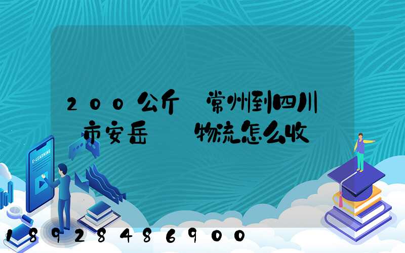 200公斤從常州到四川資陽市安岳縣發物流怎么收費