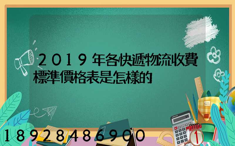 2019年各快遞物流收費標準價格表是怎樣的