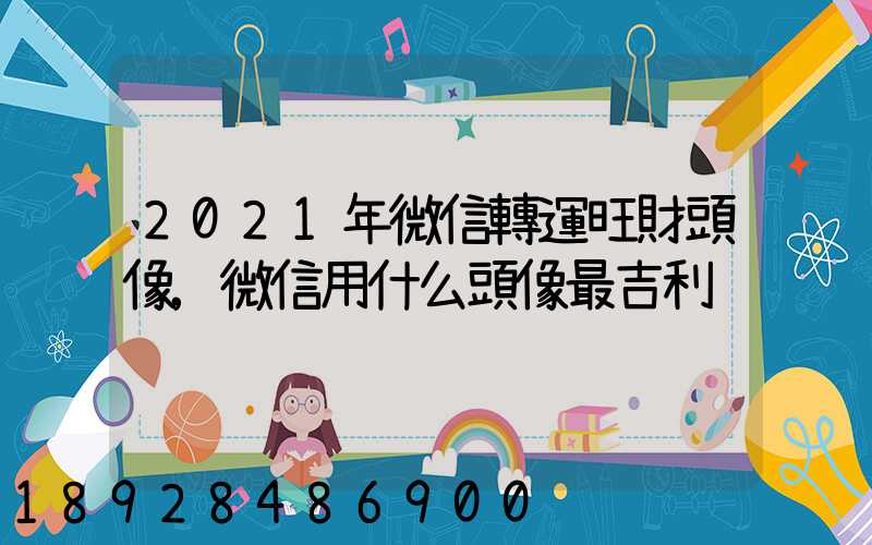 2021年微信轉運旺財頭像,微信用什么頭像最吉利