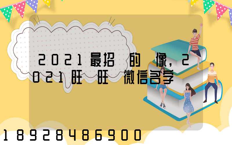 2021最招財的頭像,2021旺財旺運微信名字
