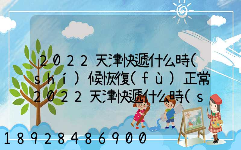 2022天津快遞什么時(shí)候恢復(fù)正常2022天津快遞什么時(shí)候恢復(fù)正常最新_百度...