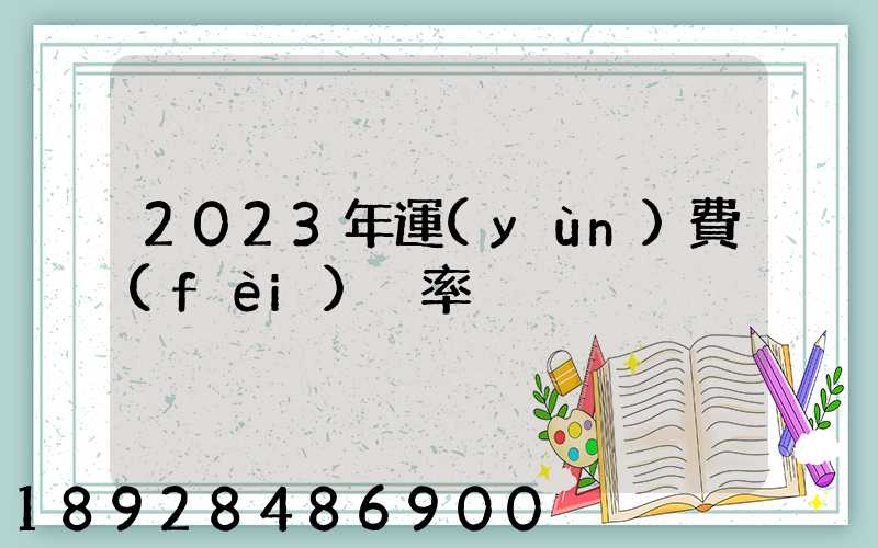 2023年運(yùn)費(fèi)稅率