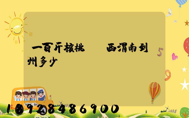 一百斤核桃從陜西渭南到蘇州多少錢郵費