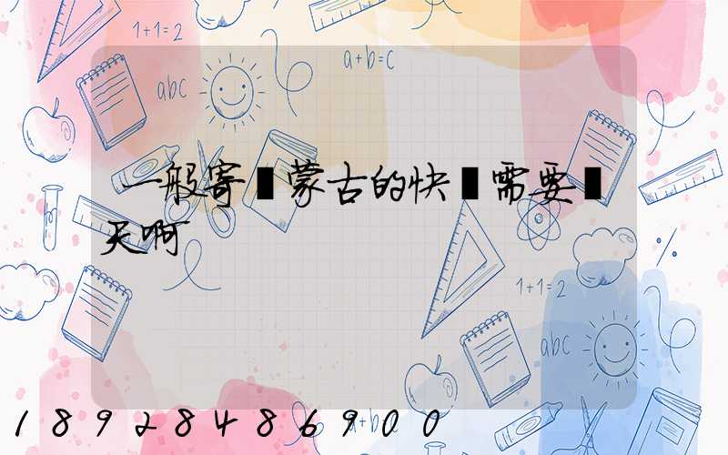 一般寄內蒙古的快運需要幾天啊