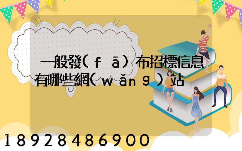 一般發(fā)布招標信息有哪些網(wǎng)站