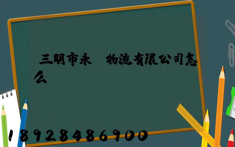 三明市永達物流有限公司怎么樣