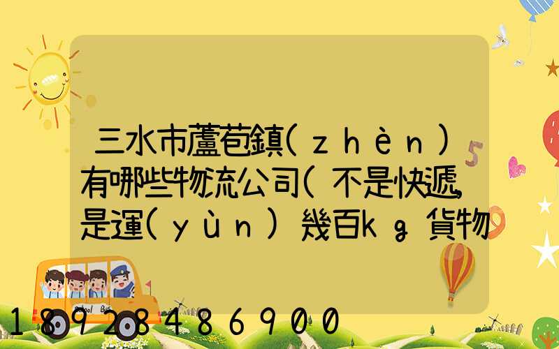 三水市蘆苞鎮(zhèn)有哪些物流公司(不是快遞,是運(yùn)幾百kg貨物那種)_百度知...