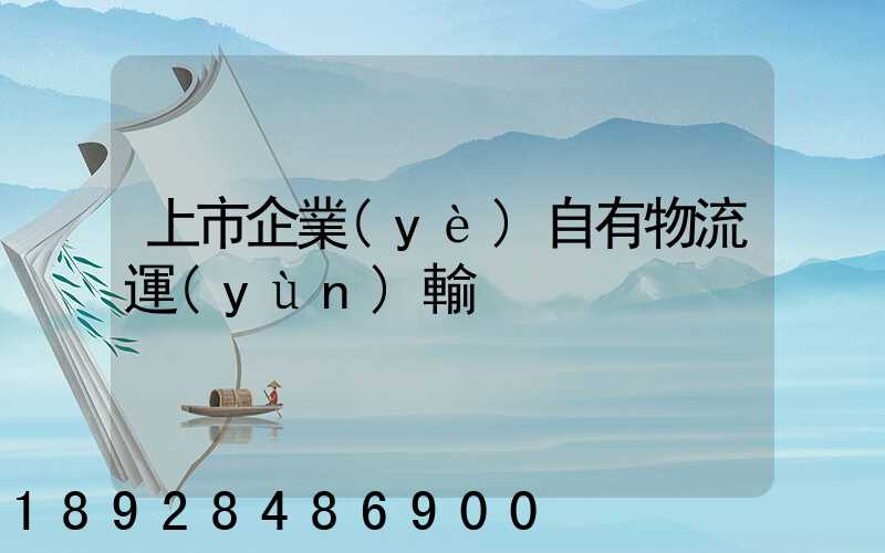 上市企業(yè)自有物流運(yùn)輸