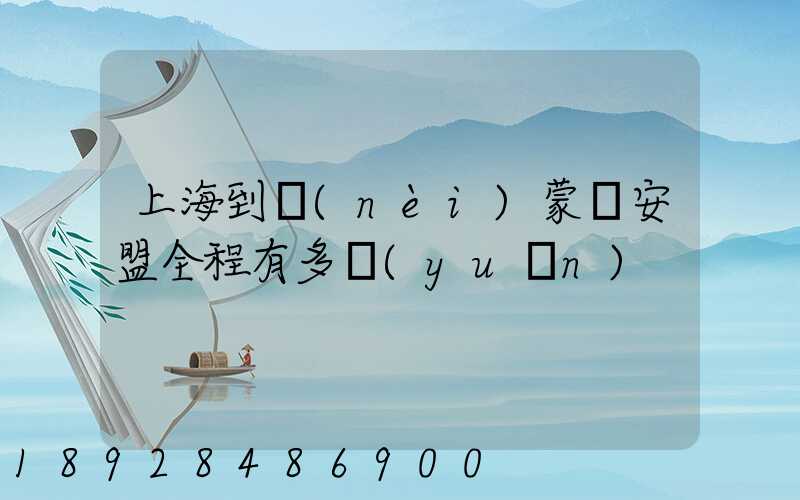 上海到內(nèi)蒙興安盟全程有多遠(yuǎn)