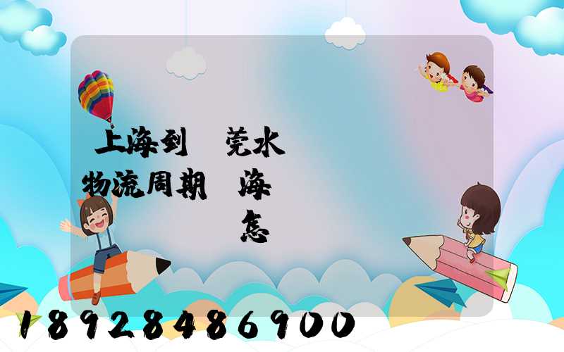 上海到東莞水運(yùn)物流周期,海運(yùn)費(fèi)怎樣