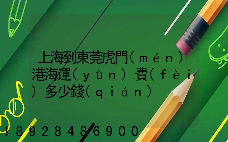 上海到東莞虎門(mén)港海運(yùn)費(fèi)多少錢(qián)