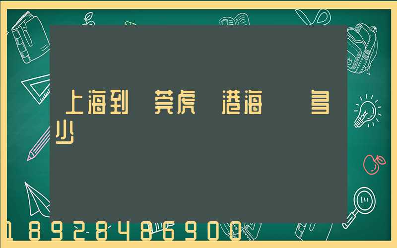 上海到東莞虎門港海運費多少錢
