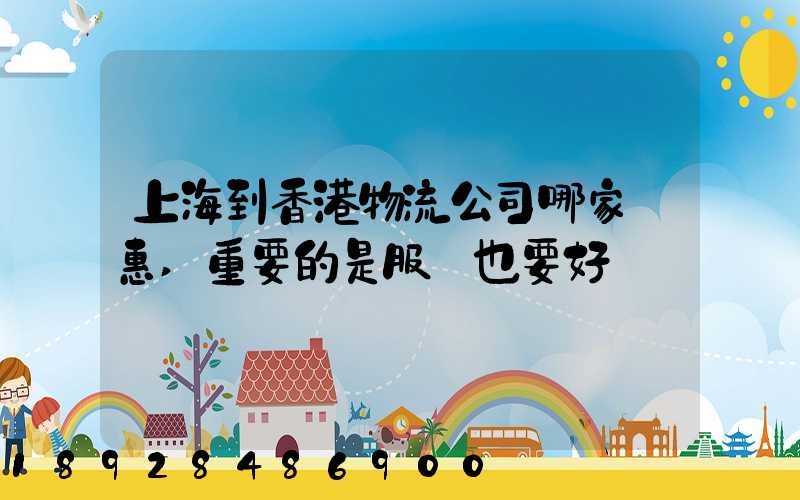 上海到香港物流公司哪家優惠,重要的是服務也要好