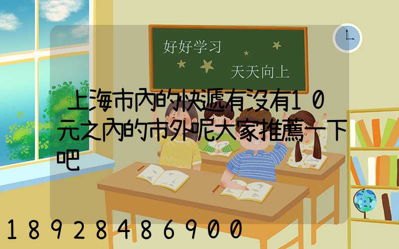 上海市內的快遞有沒有10元之內的市外呢大家推薦一下吧