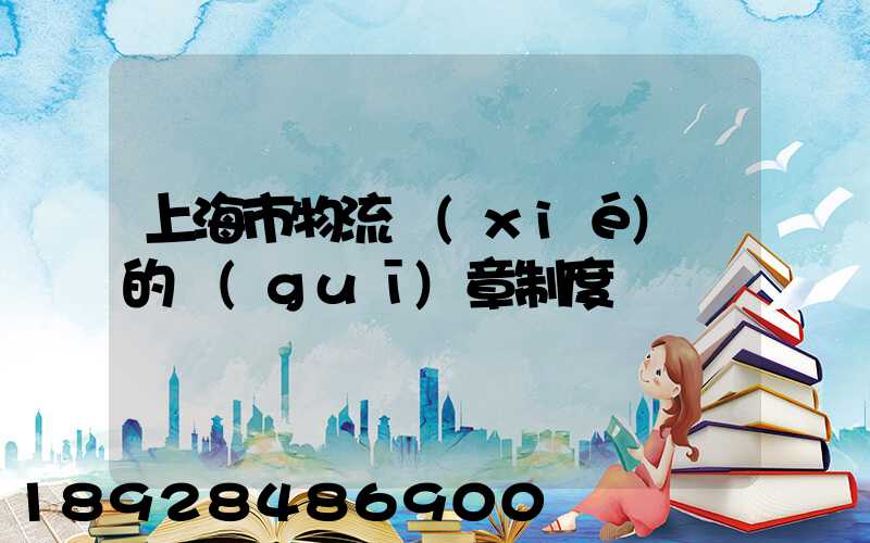 上海市物流協(xié)會的規(guī)章制度