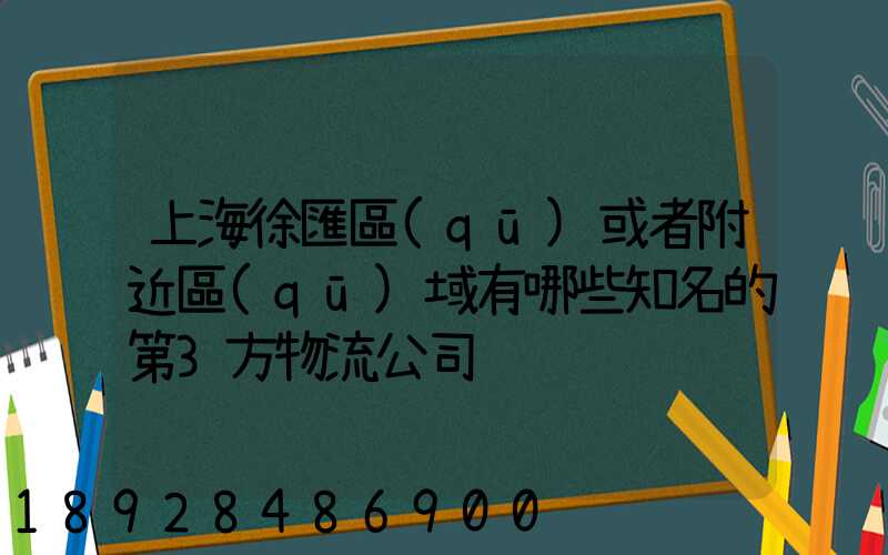 上海徐匯區(qū)或者附近區(qū)域有哪些知名的第3方物流公司