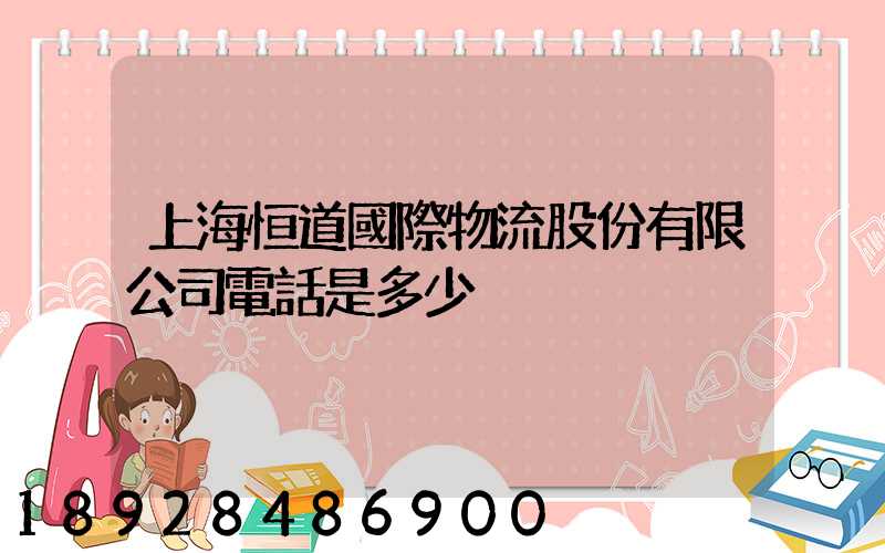 上海恒道國際物流股份有限公司電話是多少