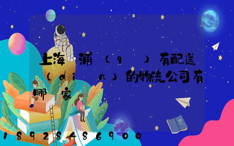 上海楊浦區(qū)有配送點(diǎn)的物流公司有哪幾家