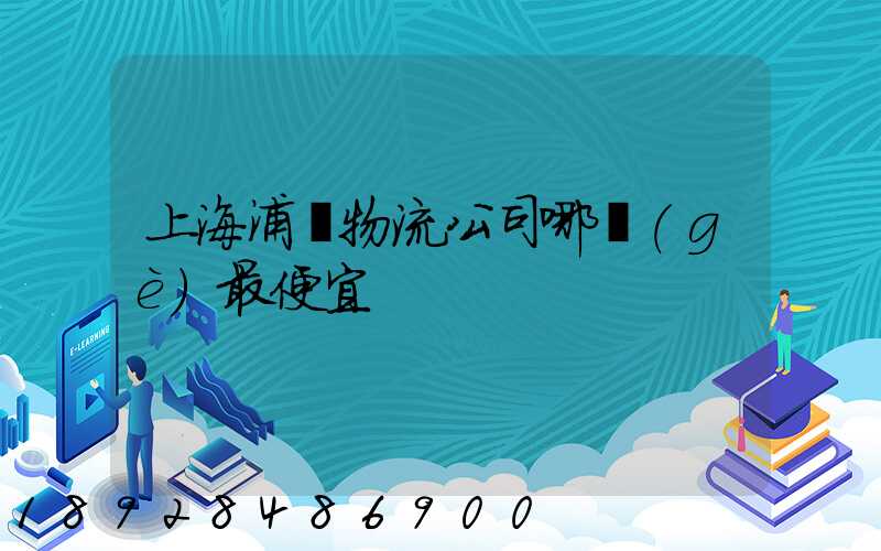 上海浦東物流公司哪個(gè)最便宜