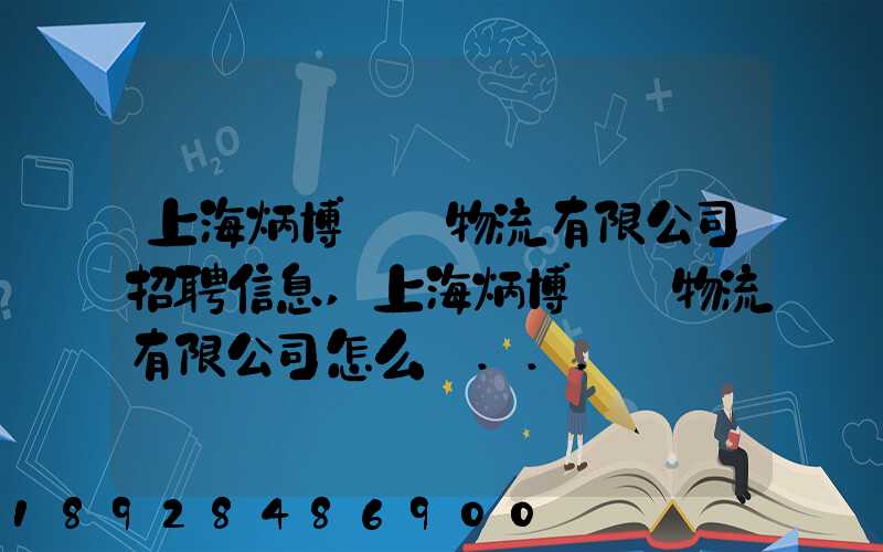 上海炳博國際物流有限公司招聘信息,上海炳博國際物流有限公司怎么樣...