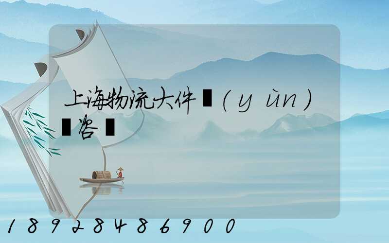 上海物流大件運(yùn)輸咨詢