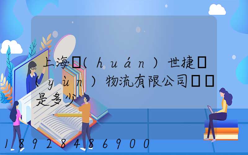 上海環(huán)世捷運(yùn)物流有限公司電話是多少
