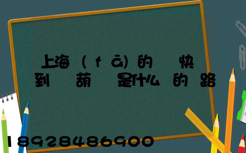 上海發(fā)的順豐快遞到遼寧葫蘆島是什么樣的線路