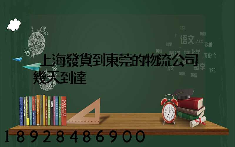上海發貨到東莞的物流公司幾天到達