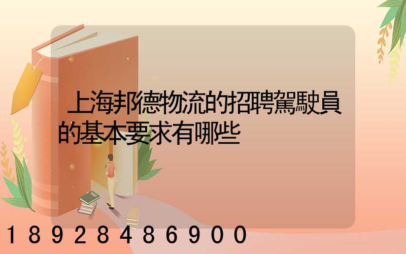 上海邦德物流的招聘駕駛員的基本要求有哪些