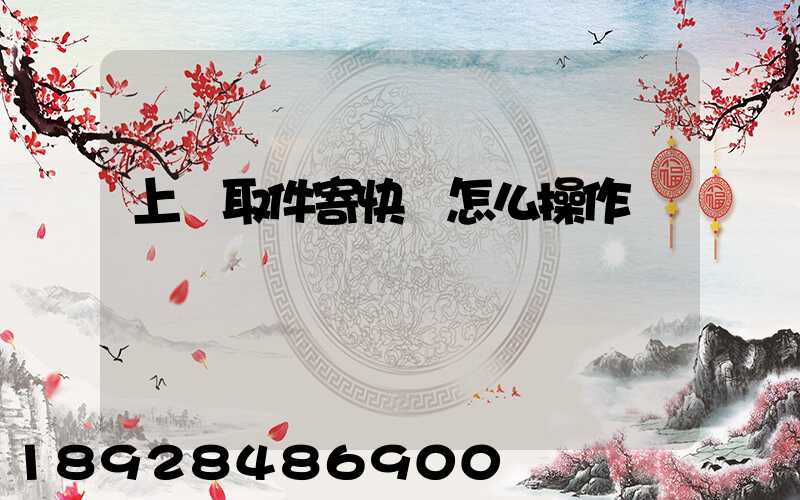 上門取件寄快遞怎么操作