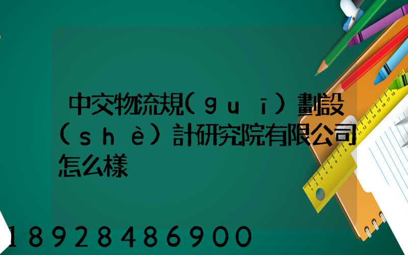 中交物流規(guī)劃設(shè)計研究院有限公司怎么樣