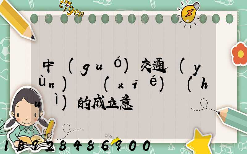 中國(guó)交通運(yùn)輸協(xié)會(huì)的成立意義