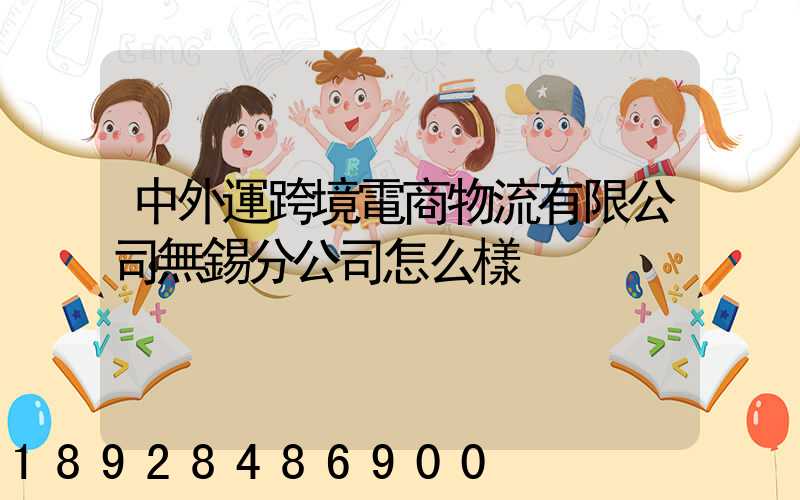 中外運跨境電商物流有限公司無錫分公司怎么樣