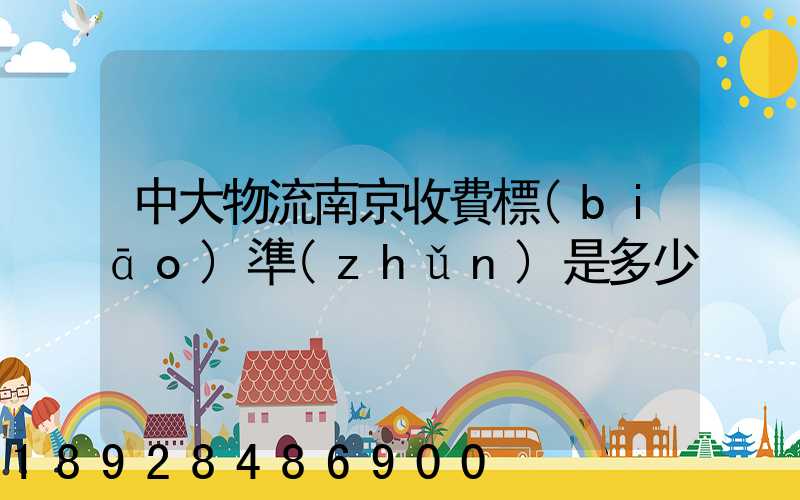 中大物流南京收費標(biāo)準(zhǔn)是多少