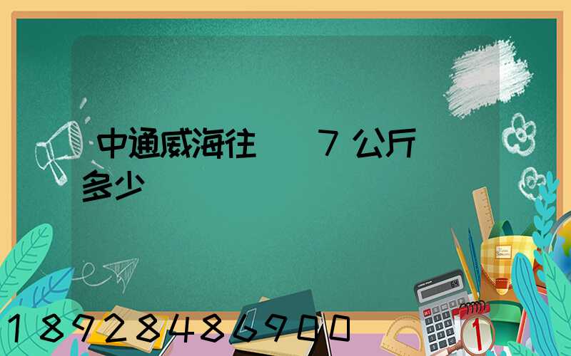 中通威海往濟寧7公斤郵費多少錢