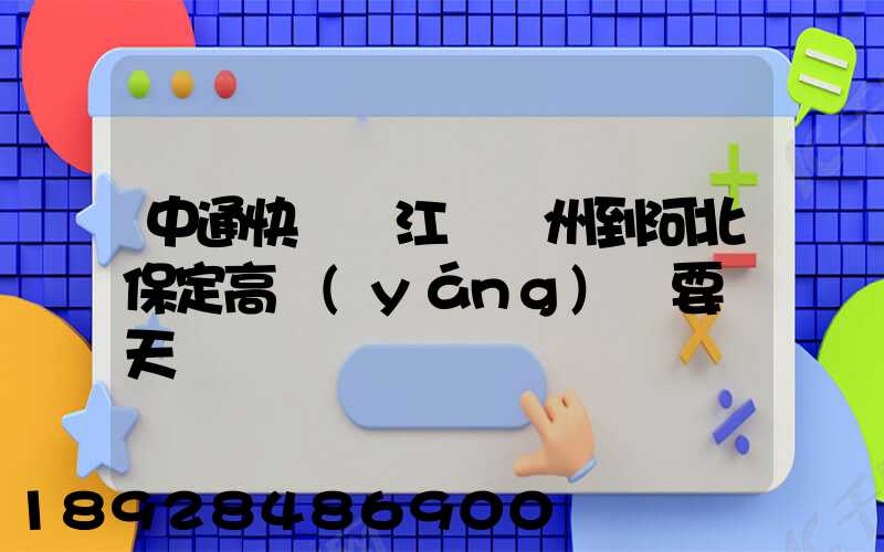 中通快遞從江蘇蘇州到河北保定高陽(yáng)縣要幾天