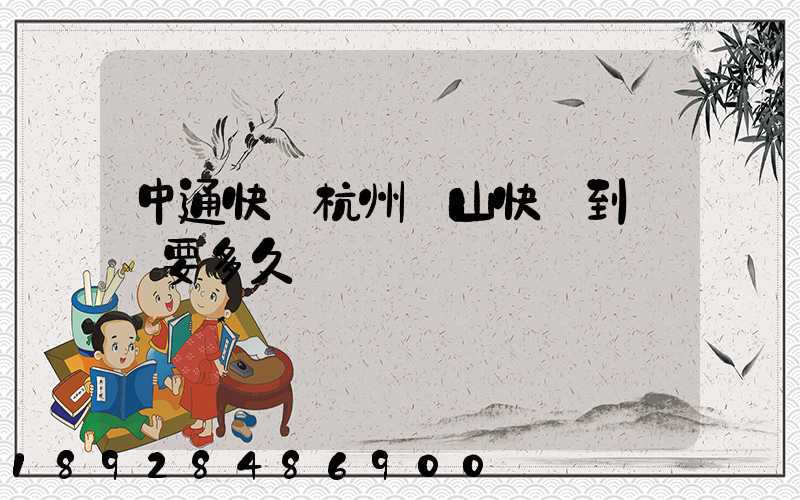 中通快遞杭州蕭山快遞到煙臺要多久