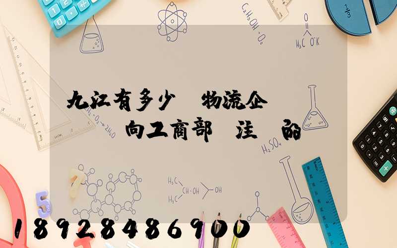 九江有多少個物流企業(yè)(向工商部門注冊的)