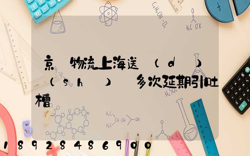 京東物流上海送達(dá)時(shí)間多次延期引吐槽