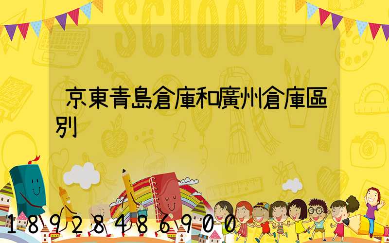 京東青島倉庫和廣州倉庫區別
