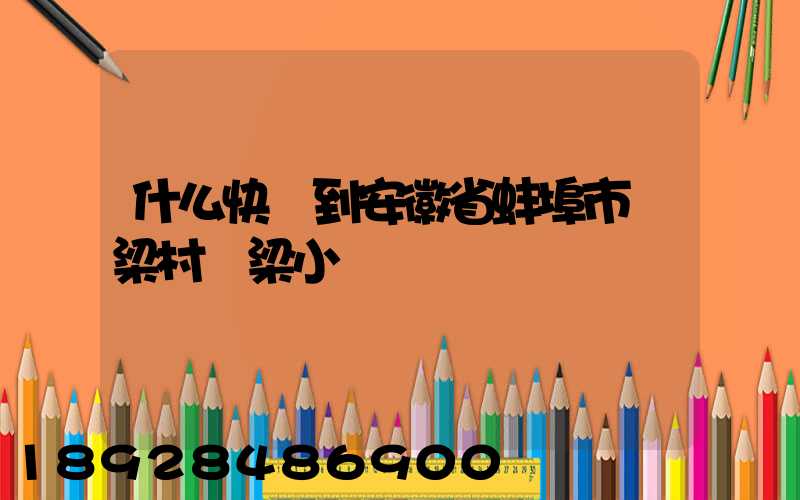 什么快遞到安徽省蚌埠市陳梁村陳梁小學