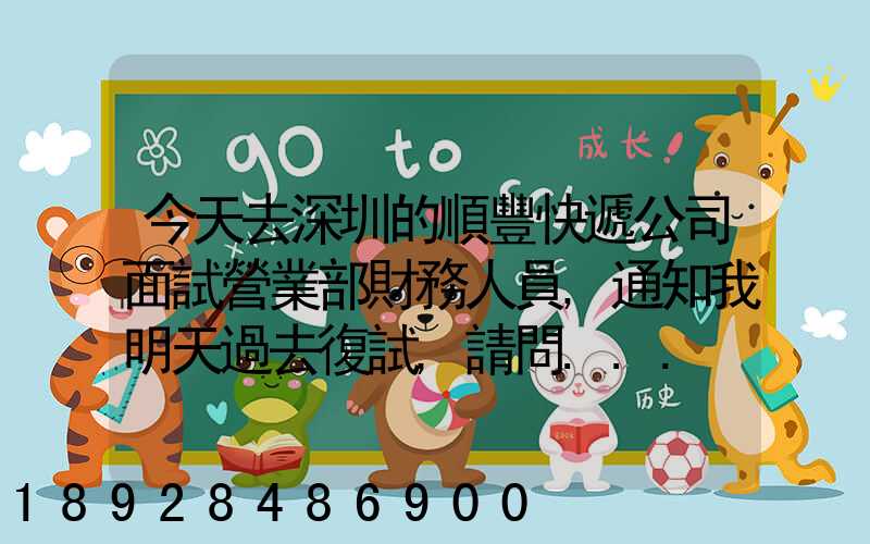 今天去深圳的順豐快遞公司面試營業部財務人員,通知我明天過去復試,請問...