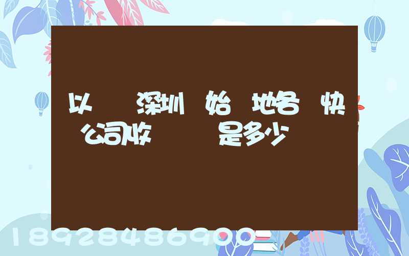 以廣東深圳為始發地各個快遞公司收費標準是多少