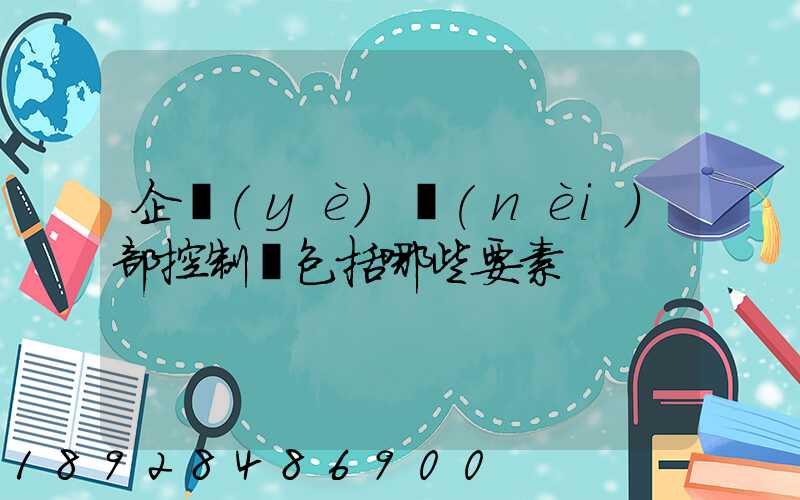 企業(yè)內(nèi)部控制應包括哪些要素