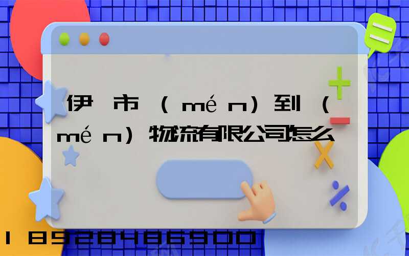 伊寧市門(mén)到門(mén)物流有限公司怎么樣