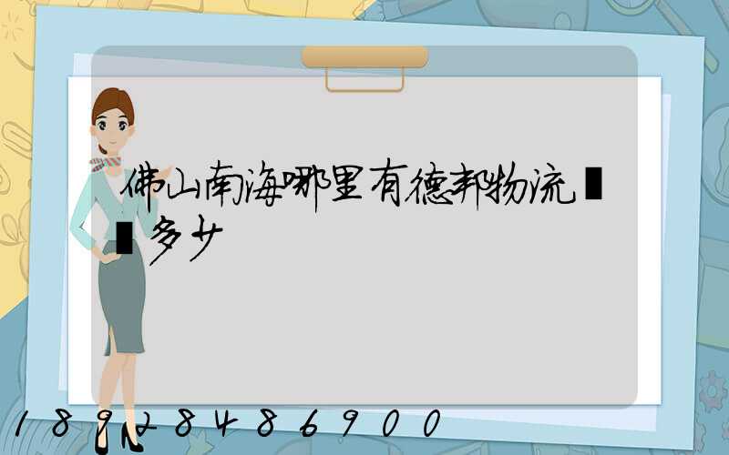 佛山南海哪里有德邦物流電話多少