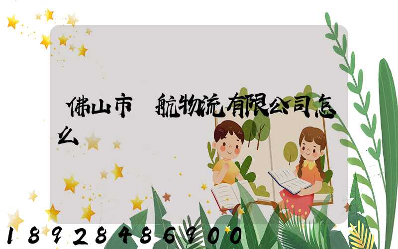 佛山市匯航物流有限公司怎么樣