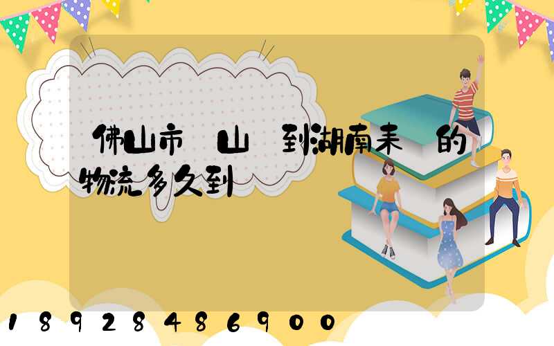 佛山市獅山鎮到湖南耒陽的物流多久到