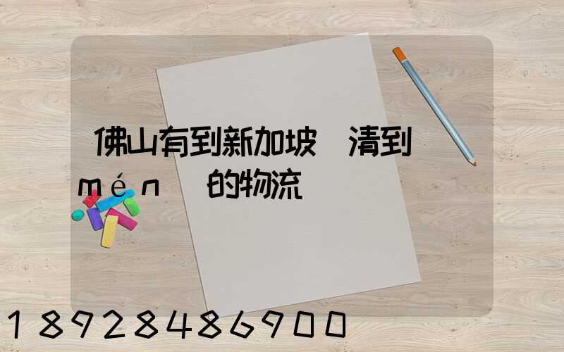 佛山有到新加坡雙清到門(mén)的物流嗎